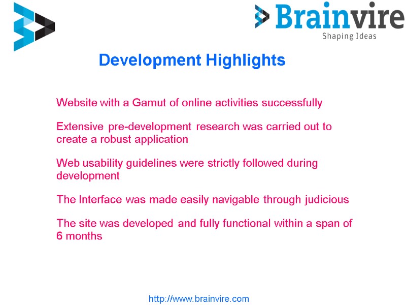 Development Highlights http://www.brainvire.com Website with a Gamut of online activities successfully  Extensive pre-development